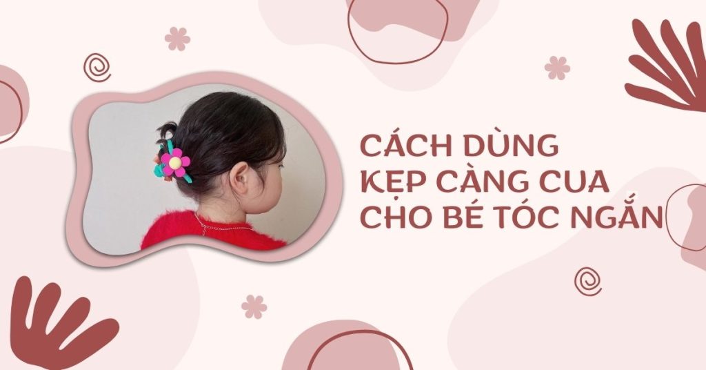 Cách Kẹp Tóc Càng Cua Cho Tóc Ngắn Giúp Bé Xinh Xắn, Đáng Yêu