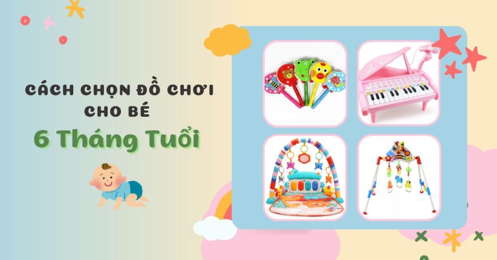 Cách chọn đồ chơi cho bé 6 tháng tuổi