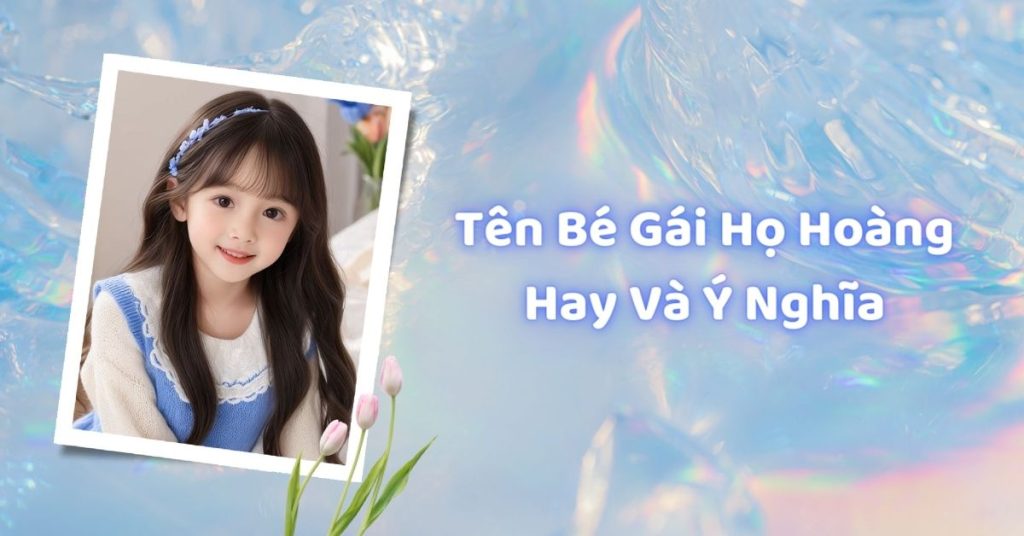 Bí quyết chon tên con gái họ hoàng và ý nghĩa
